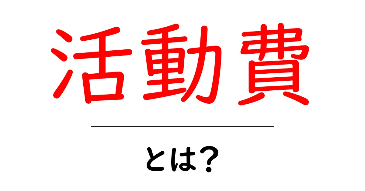 活動費とは?知っておくべき基本とその重要性共起語・同意語も併せて解説!