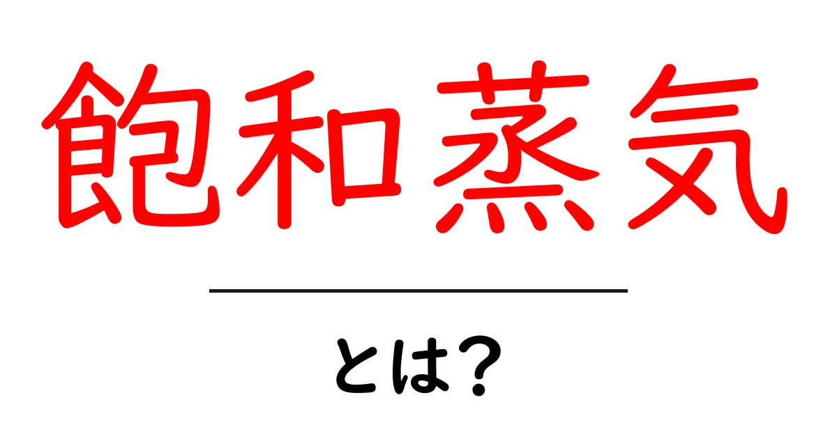 飽和蒸気とは?その知られざる特性と簡単な説明共起語・同意語も併せて解説!