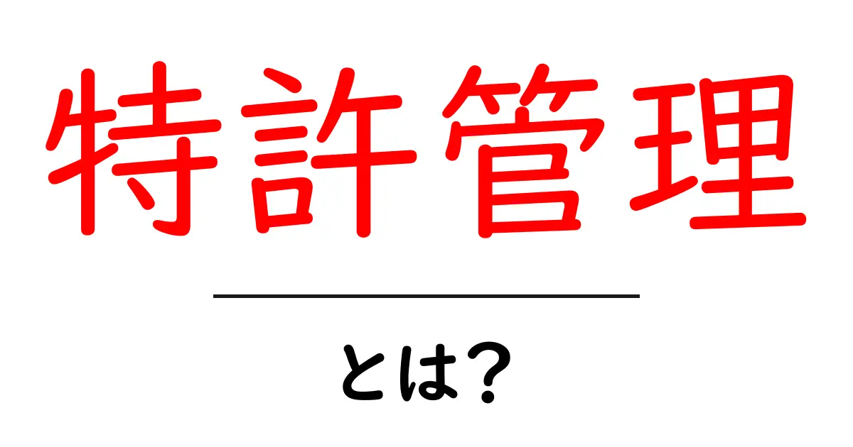 特許管理とは?法的保護の重要性とその手法を解説共起語・同意語も併せて解説!