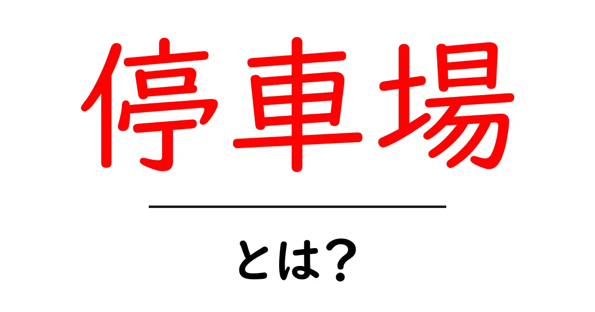 停車場とは？特徴や利用方法をわかりやすく解説！共起語・同意語も併せて解説！