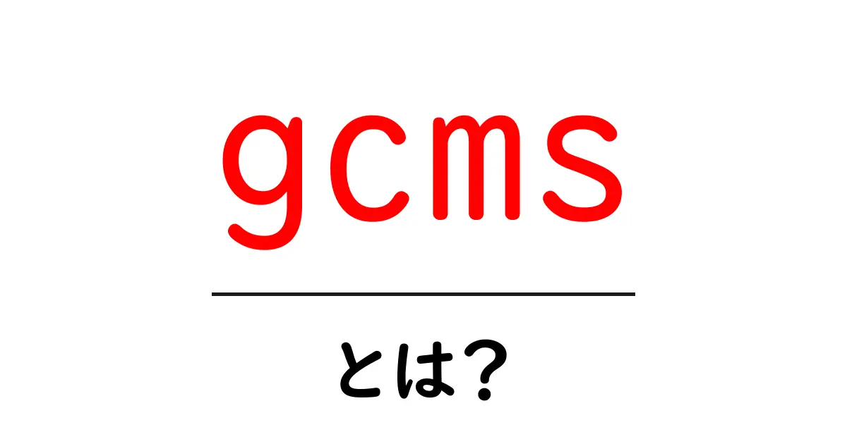 GCMSとは?初心者でもわかるその意味と使い方共起語・同意語も併せて解説!
