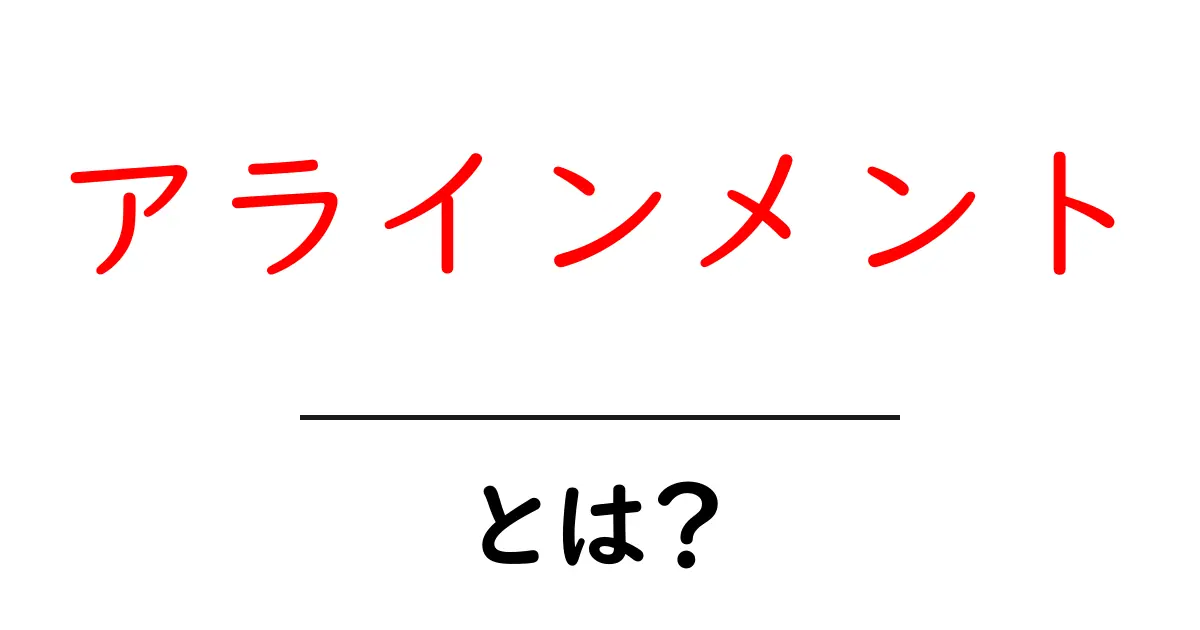 アラインメントとは？意味や使い方をわかりやすく解説共起語・同意語も併せて解説！
