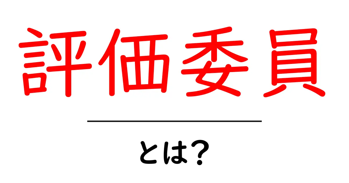 評価委員とは？その役割と重要性をわかりやすく解説！共起語・同意語も併せて解説！