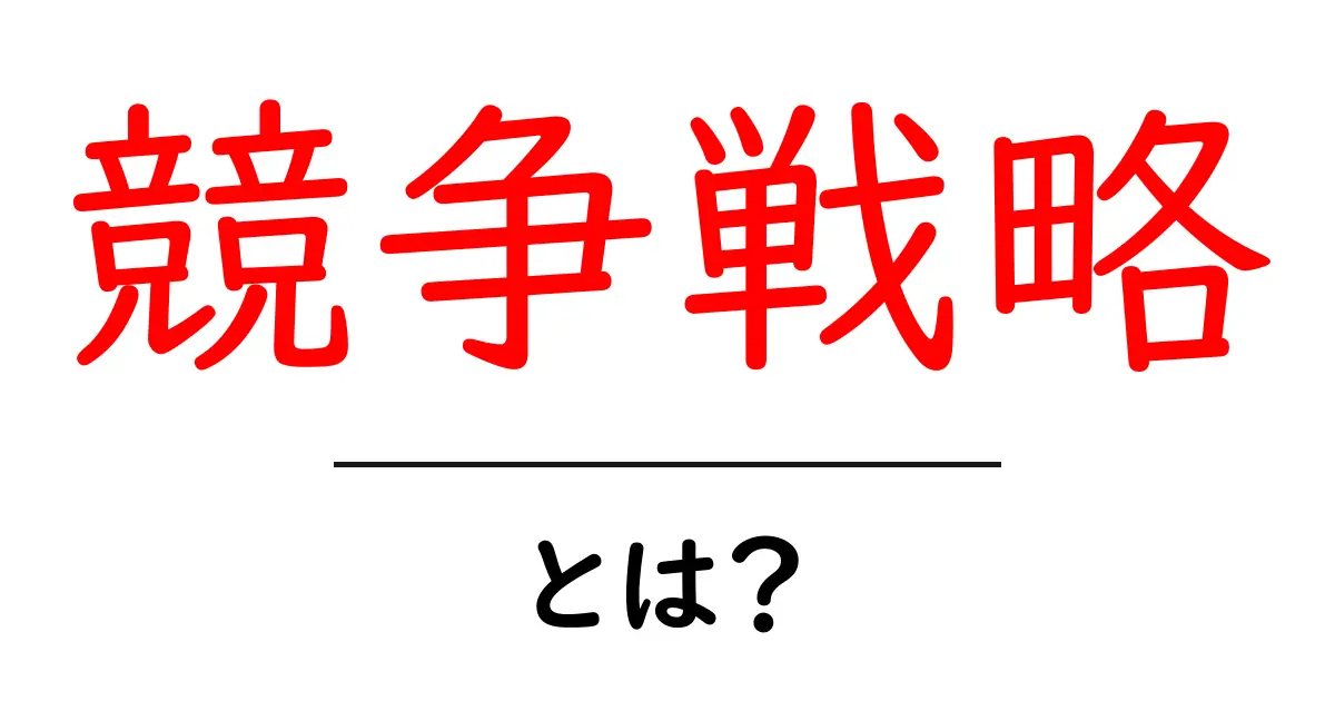 競争戦略とは?ビジネスでの勝ち方を探る!共起語・同意語も併せて解説!