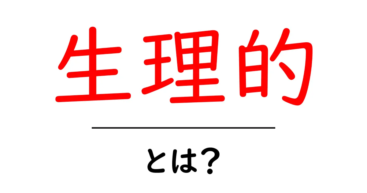 「生理的」とは?その意味や日常生活での使い方を解説共起語・同意語も併せて解説!