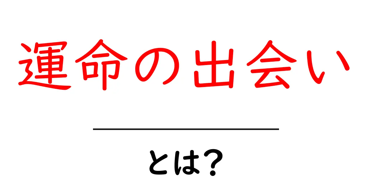 運命の出会いとは？人生を変える瞬間を知ろう！共起語・同意語も併せて解説！