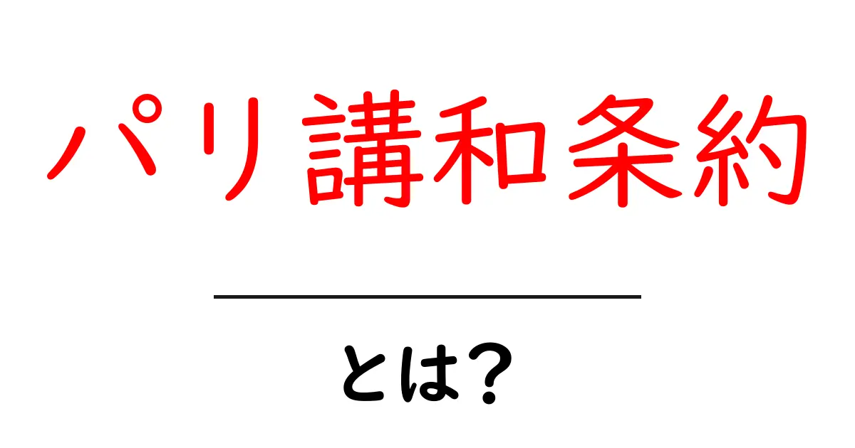 パリ講和条約とは?歴史的背景と重要性をわかりやすく解説共起語・同意語も併せて解説!
