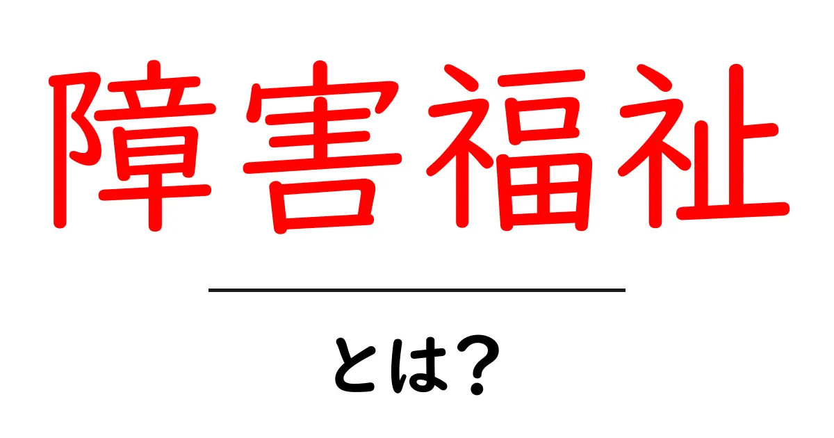 障害福祉とは?知っておきたい基本とその重要性共起語・同意語も併せて解説!
