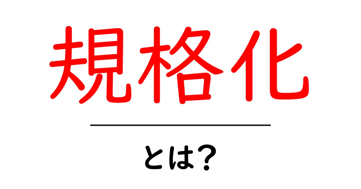 規格化とは?簡単に理解できる具体例とその重要性を解説!共起語・同意語も併せて解説!