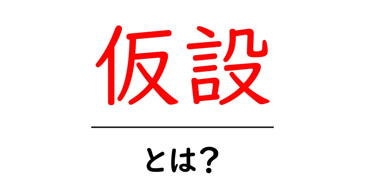 仮設って何?その意味と具体例をわかりやすく解説!共起語・同意語も併せて解説!