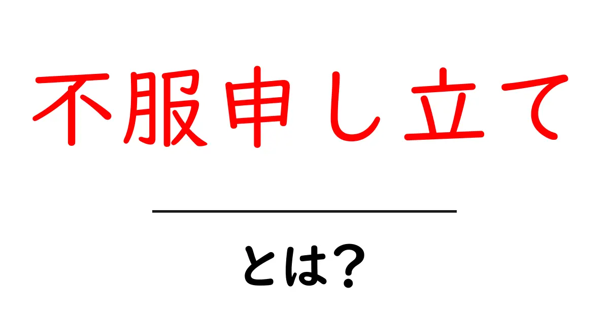 不服申し立てとは?あなたの権利を守るための手続きガイド共起語・同意語も併せて解説!