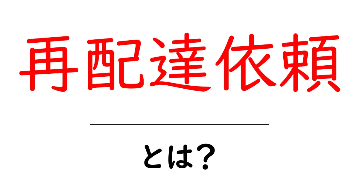 再配達依頼とは?知っておくべき基本と手続き方法共起語・同意語も併せて解説!
