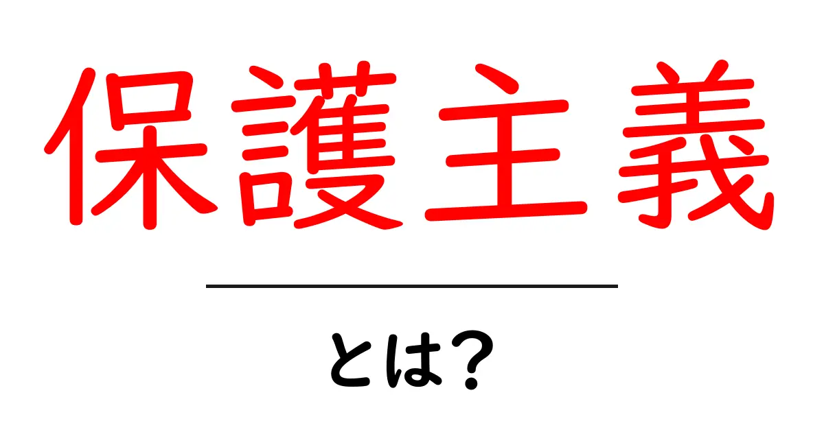 保護主義とは?その意味と影響をわかりやすく解説共起語・同意語も併せて解説!