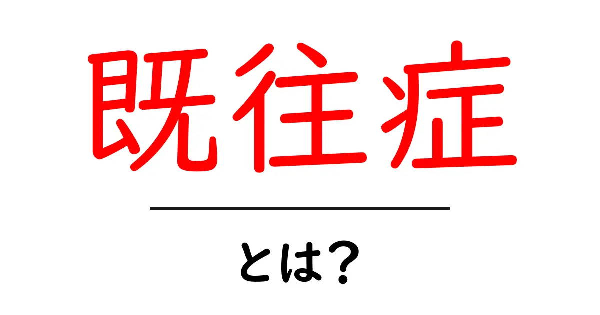 既往症とは?知っておくべき基本知識と重要性共起語・同意語も併せて解説!