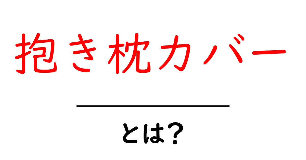 抱き枕カバーとは?おしゃれで心地よい眠りをサポートするアイテム共起語・同意語も併せて解説!