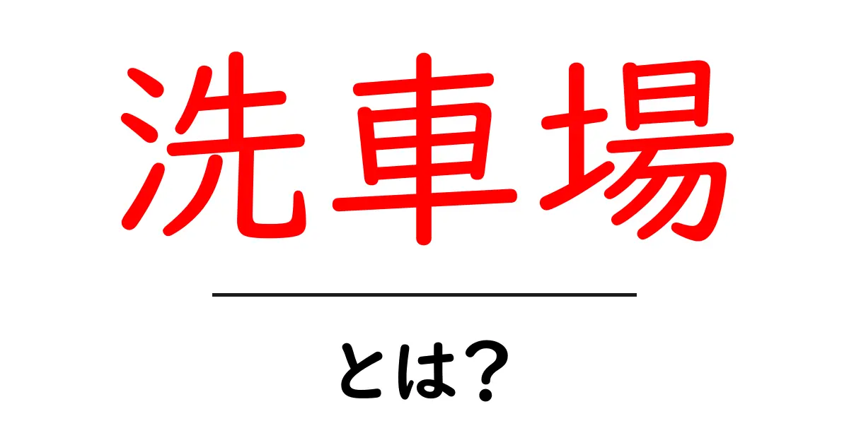 洗車場とは?知っておきたい基本と利用方法共起語・同意語も併せて解説!