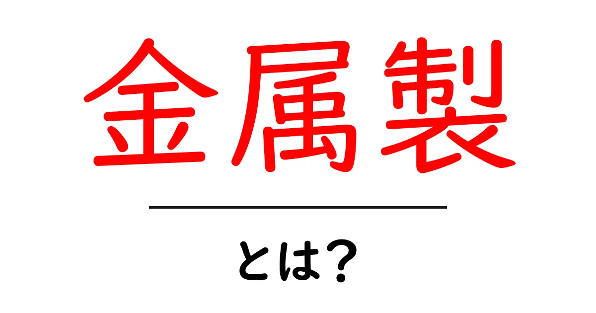 金属製とは？金属製品の特徴と魅力を解説します！共起語・同意語も併せて解説！