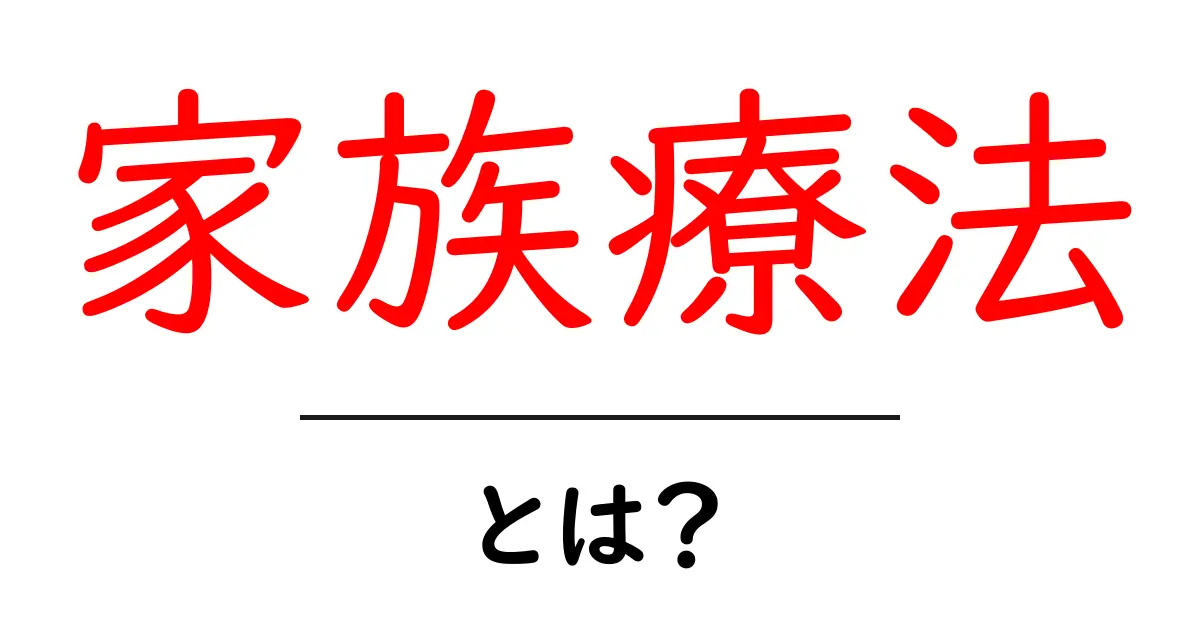 家族療法とは?家族の絆を深める心理療法の基本を解説共起語・同意語も併せて解説!