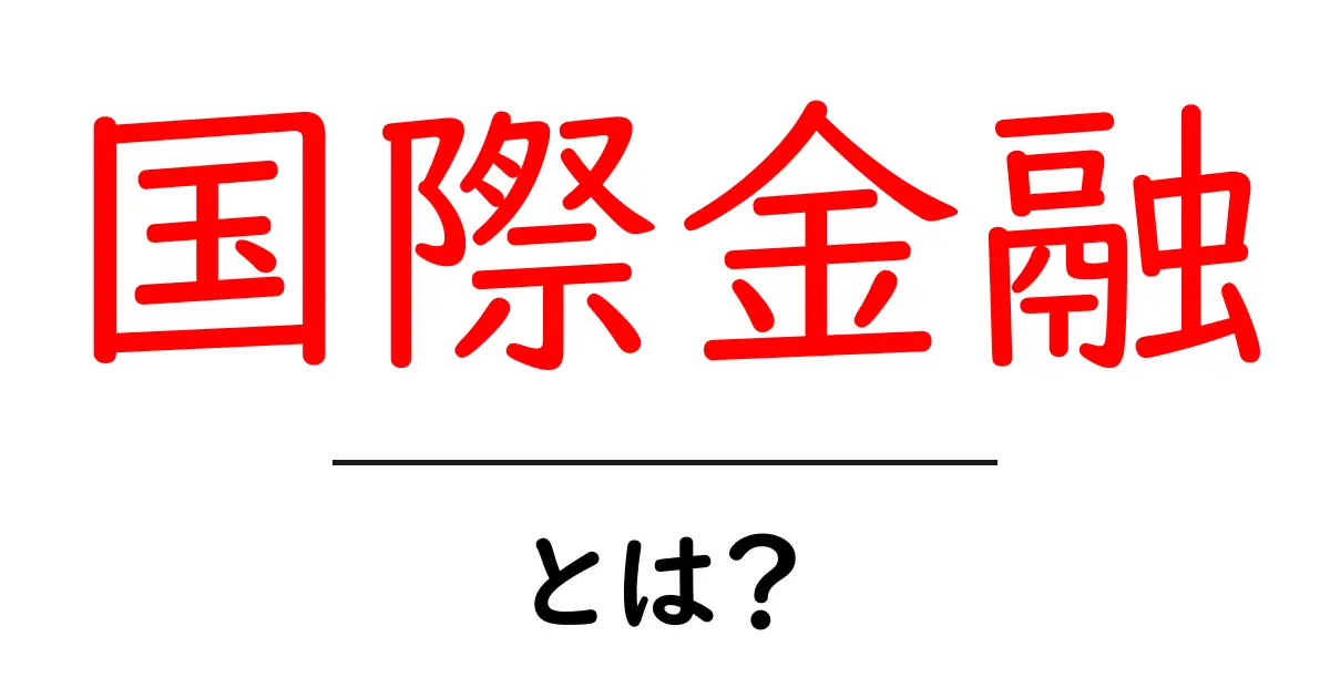 国際金融とは?世界のお金の流れをわかりやすく解説!共起語・同意語も併せて解説!