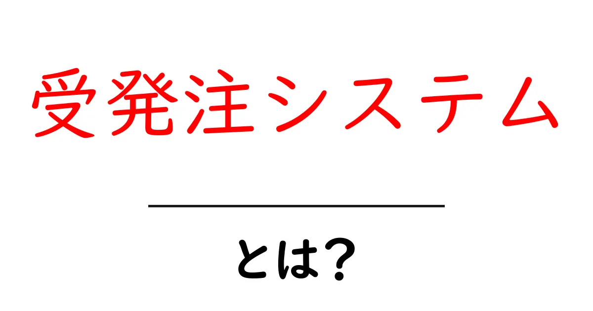 受発注システムとは？ビジネスを効率化する仕組みをわかりやすく解説！共起語・同意語も併せて解説！