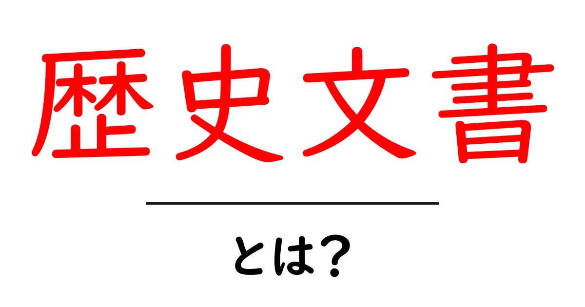歴史文書とは?その重要性と私たちの生活への影響共起語・同意語も併せて解説!