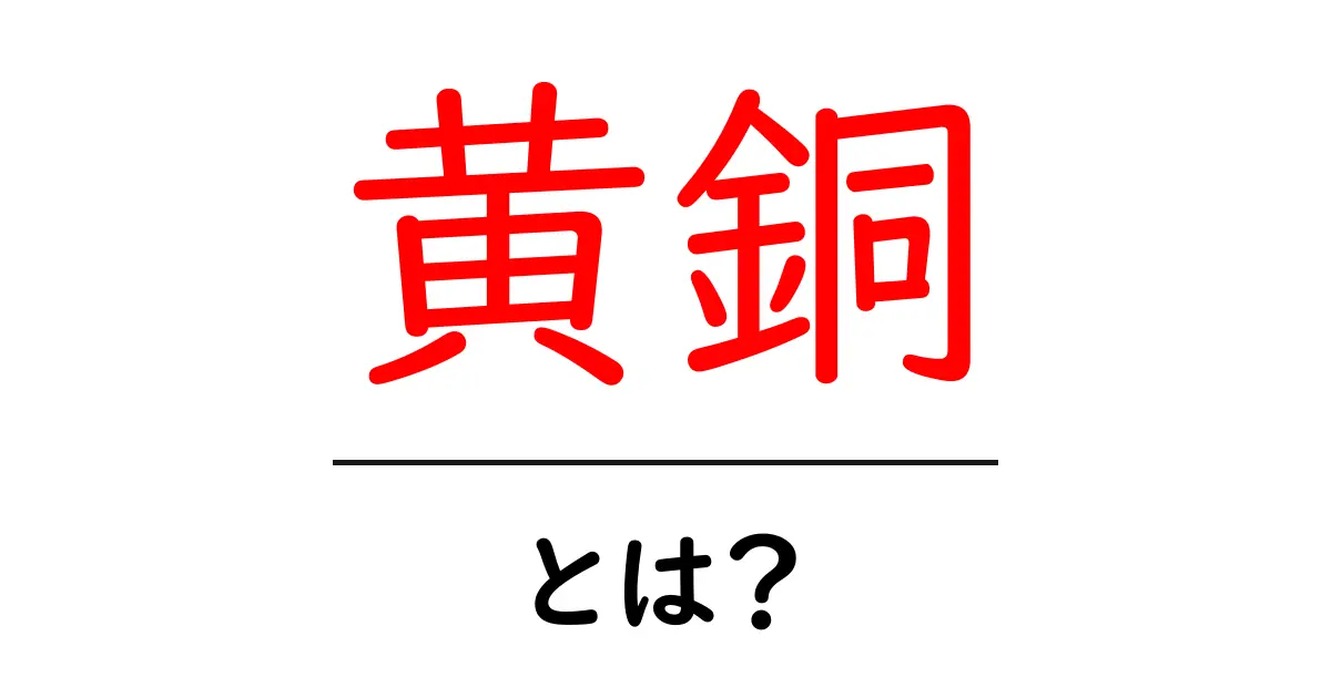 黄銅とは?その特徴と利用方法をわかりやすく解説!共起語・同意語も併せて解説!