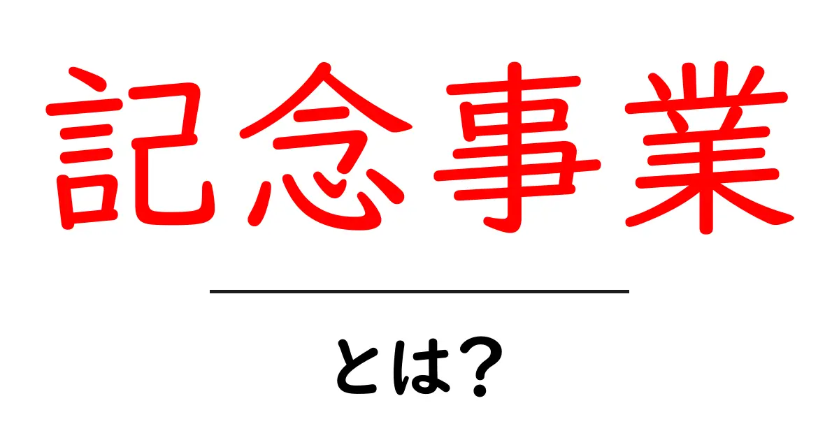 記念事業とは?市民の心をつなぐプロジェクトの魅力と意義共起語・同意語も併せて解説!