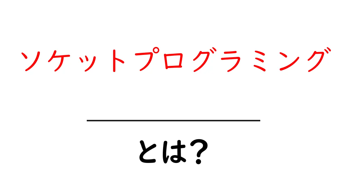 ソケットプログラミングとは？ネットワークの世界をつなぐ技術の基本を学ぼう！共起語・同意語も併せて解説！