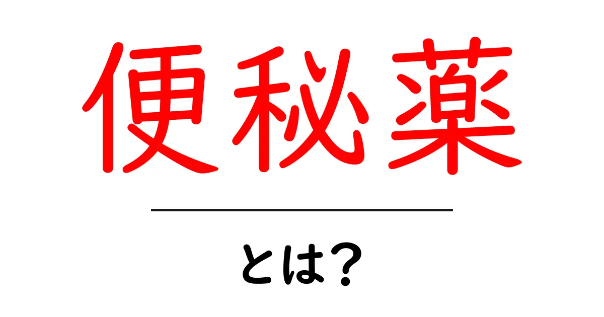 便秘薬って何？効果や種類、注意点をまとめて解説！共起語・同意語も併せて解説！