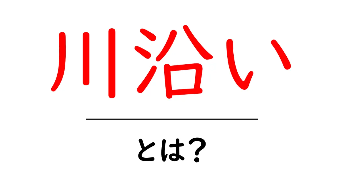 川沿いとは?美しい自然と暮らしの魅力を探る共起語・同意語も併せて解説!