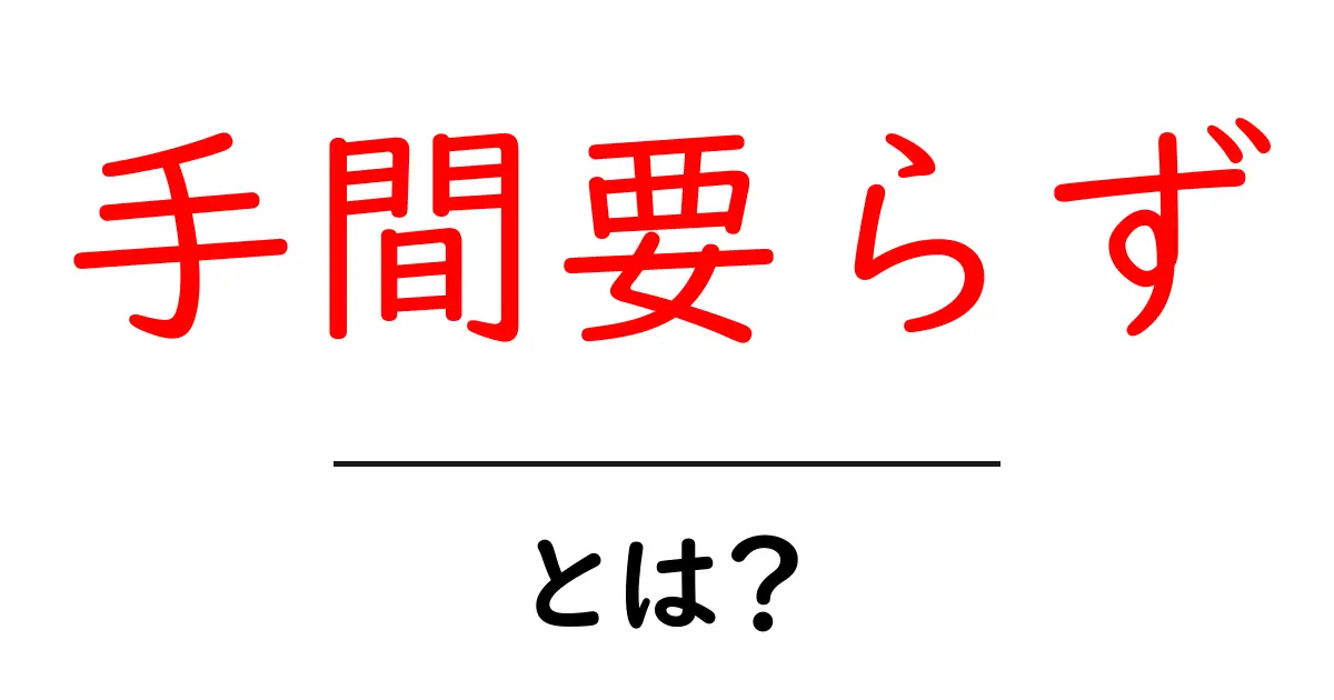 手間要らずとは?わかりやすく解説!共起語・同意語も併せて解説!