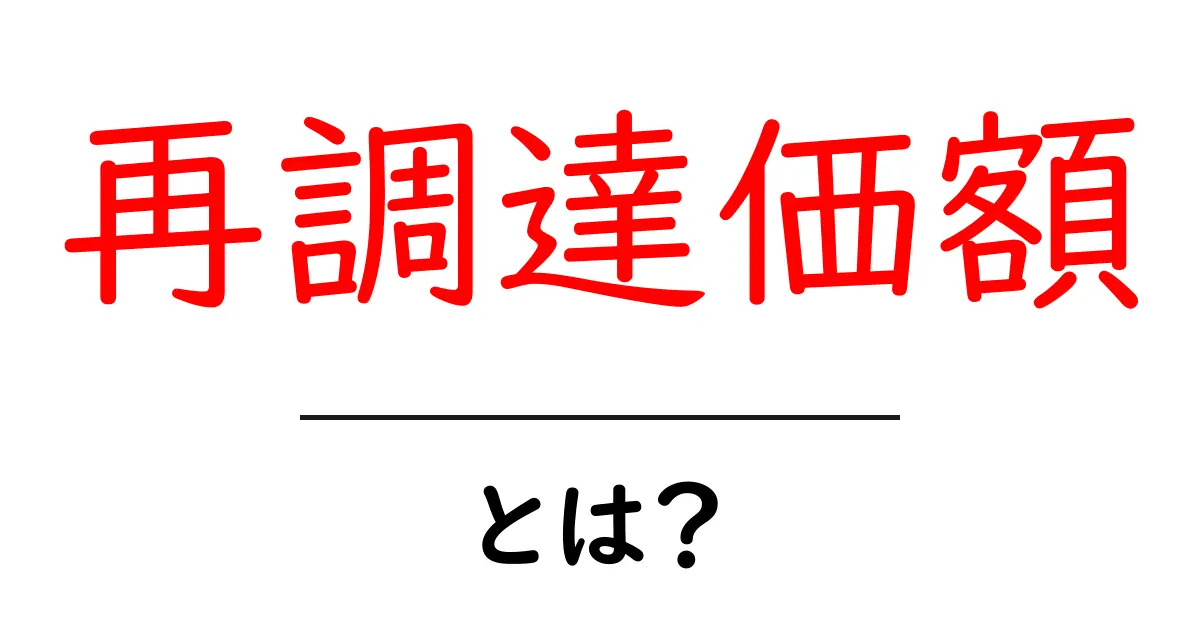 再調達価額とは?その意味や重要性をわかりやすく解説!共起語・同意語も併せて解説!