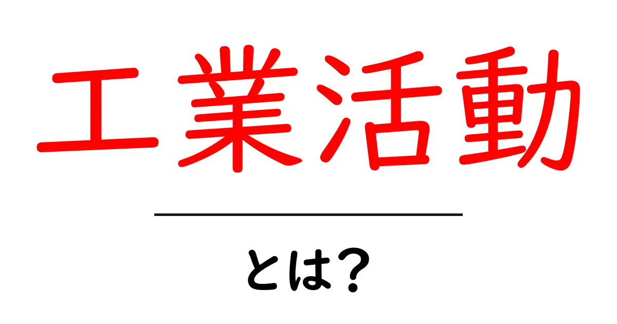 工業活動とは？私たちの生活を支える産業の役割を考えよう共起語・同意語も併せて解説！