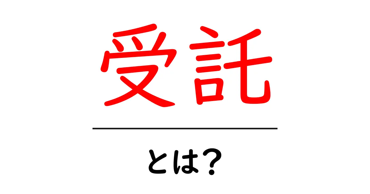 受託とは？ビジネスの世界での重要性を徹底解説！共起語・同意語も併せて解説！