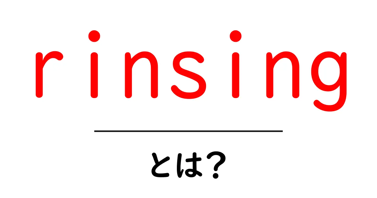 rinsingとは?理解しやすく解説します!共起語・同意語も併せて解説!