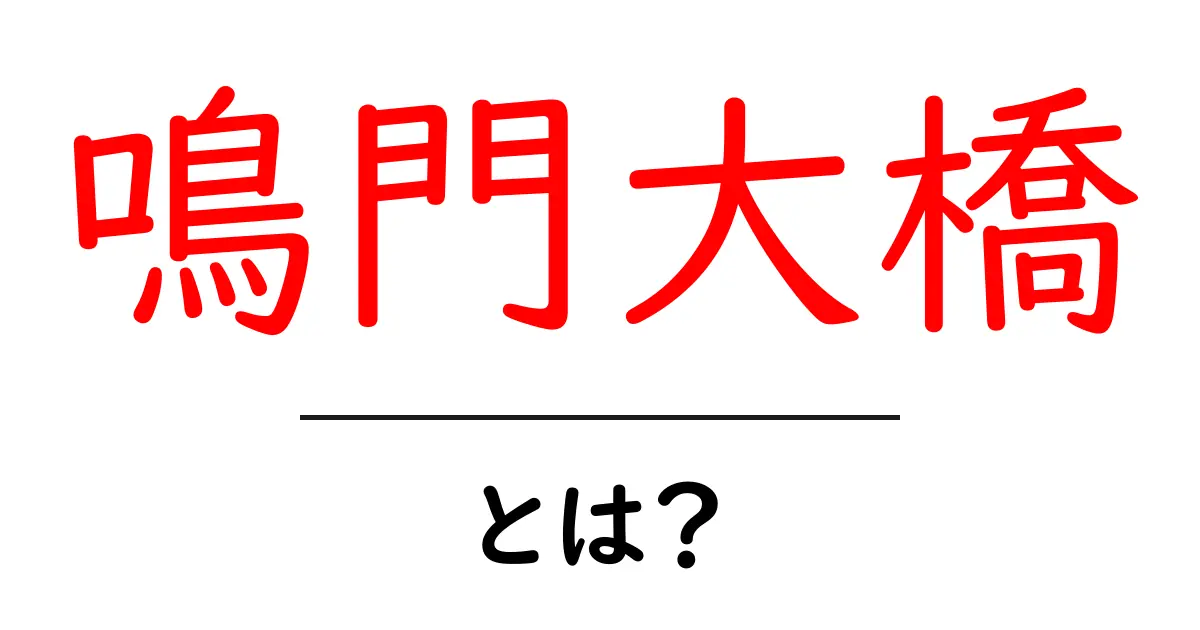 鳴門大橋とは?日本の絶景を繋ぐ大橋の魅力共起語・同意語も併せて解説!