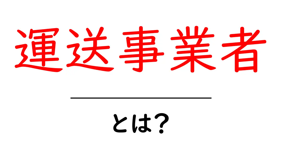 「運送事業者」とは?その役割と重要性をわかりやすく解説!共起語・同意語も併せて解説!