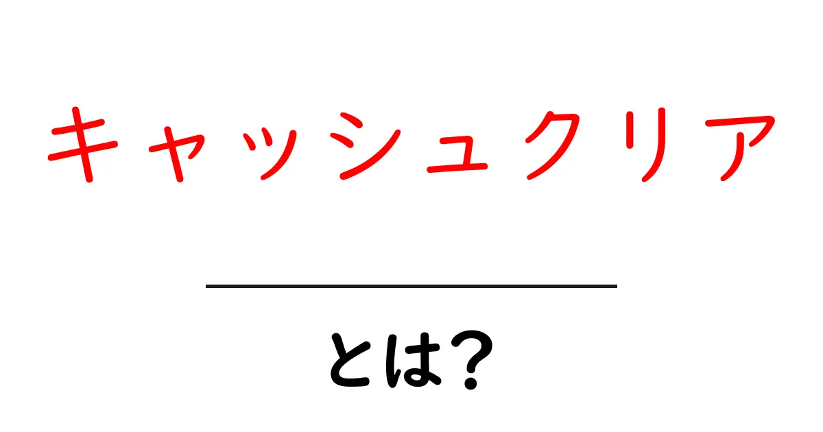 キャッシュクリアとは？初心者でもわかるその意義と方法共起語・同意語も併せて解説！