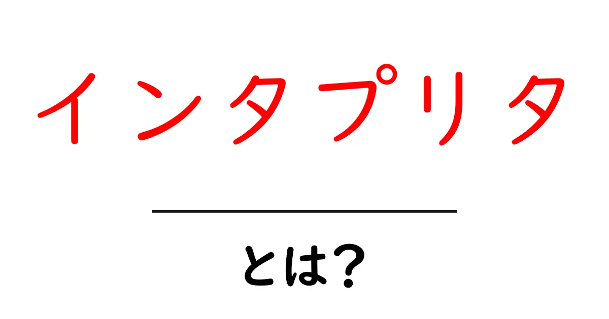 インタプリタとは?初心者でもわかるプログラミング用語の解説共起語・同意語も併せて解説!
