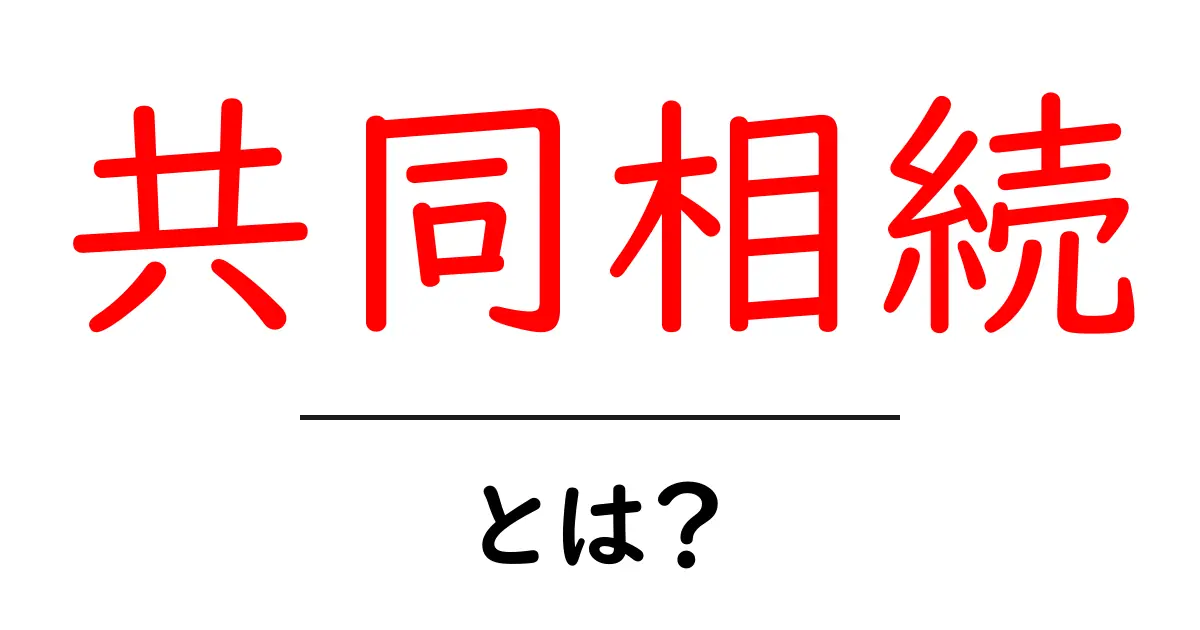 共同相続とは?基本を押さえておこう!共起語・同意語も併せて解説!