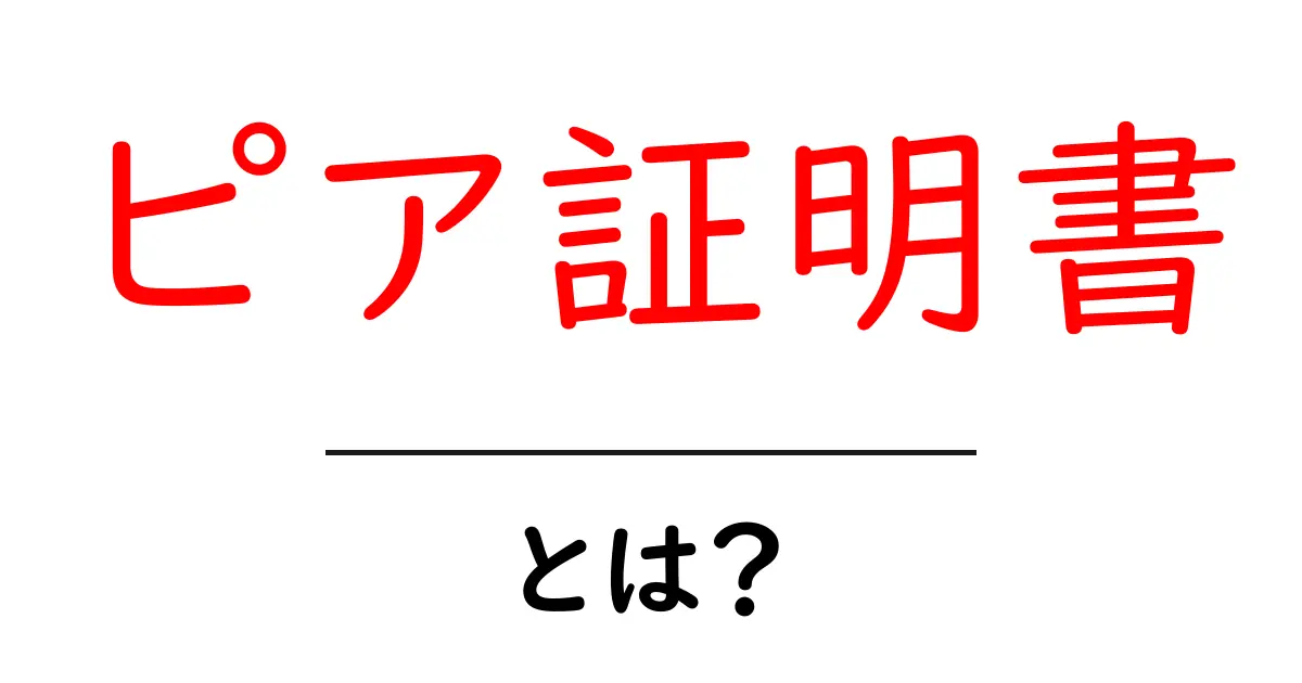「ピア証明書」とは？その意味と実際の活用方法をわかりやすく解説します！共起語・同意語も併せて解説！