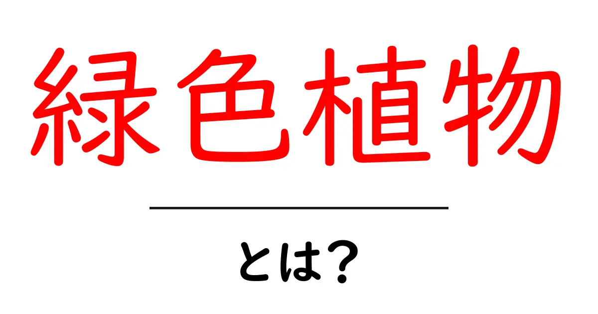 緑色植物とは?身近な植物の魅力と育て方ガイド共起語・同意語も併せて解説!
