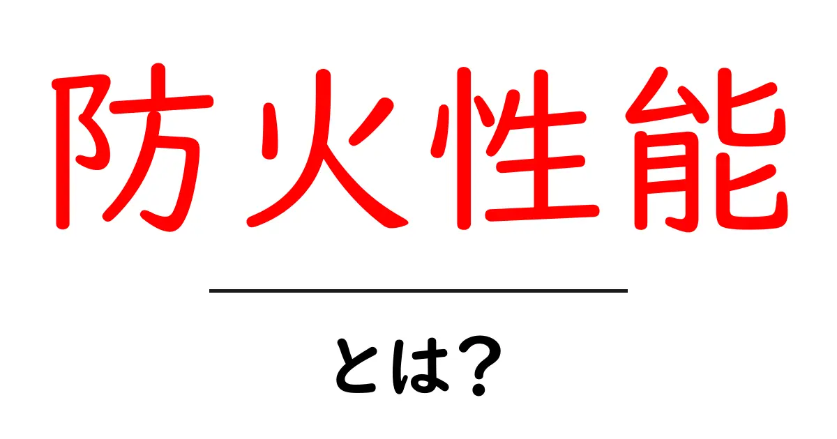防火性能って何?私たちの安全を守る大切な力共起語・同意語も併せて解説!