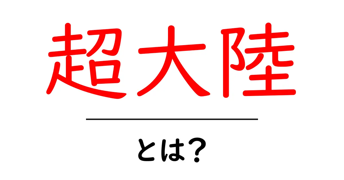 超大陸とは?壮大な地球の歴史を知ろう!共起語・同意語も併せて解説!