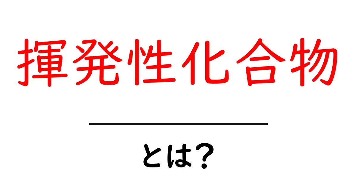 揮発性化合物とは?身近な例とその影響をわかりやすく解説!共起語・同意語も併せて解説!