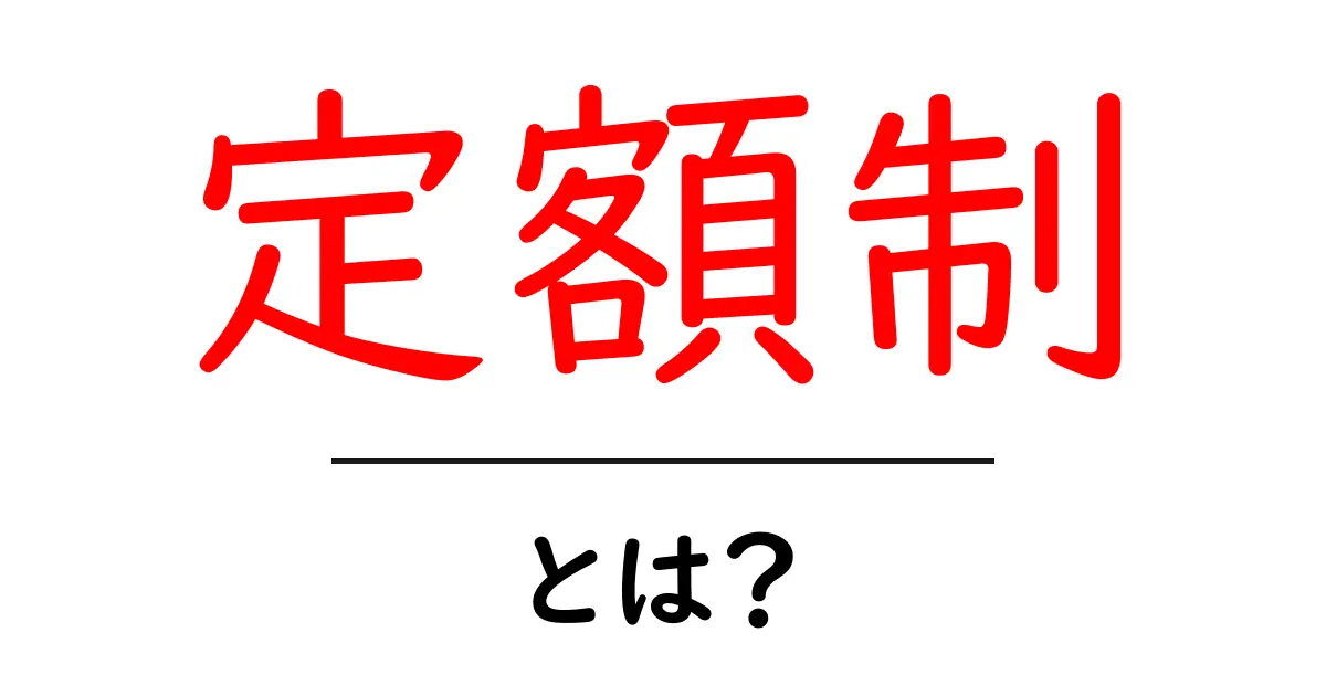 定額制とは?知っておくべきメリットとデメリットを解説!共起語・同意語も併せて解説!