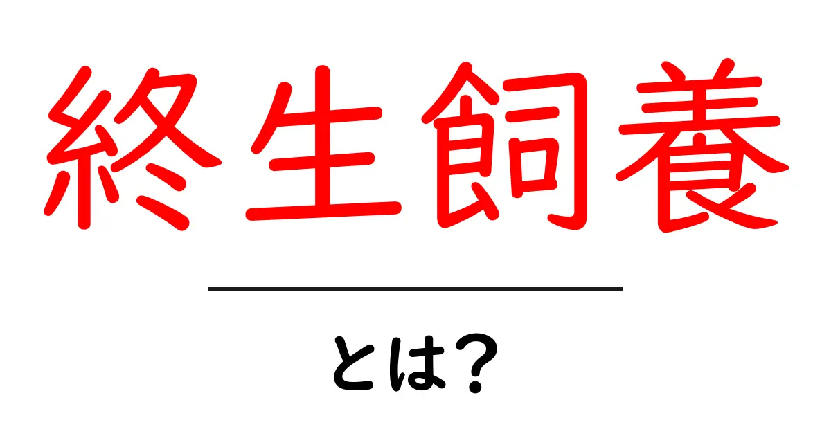 終生飼養とは?ペットを心を込めて最後まで育てる大切さ共起語・同意語も併せて解説!