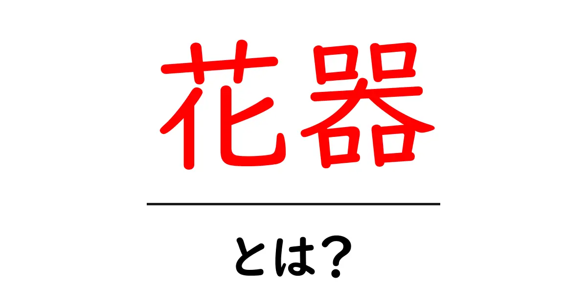 花器とは?おしゃれな花器の選び方と使い方ガイド共起語・同意語も併せて解説!