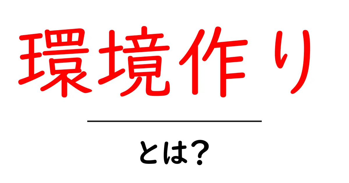 環境作りとは？自分を育てるための大切なステップ共起語・同意語も併せて解説！