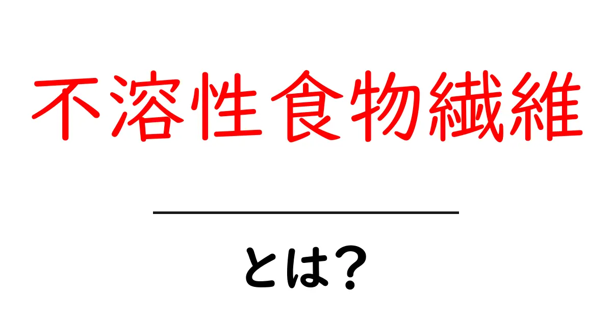 不溶性食物繊維とは?健康に役立つその効果を徹底解説!共起語・同意語も併せて解説!